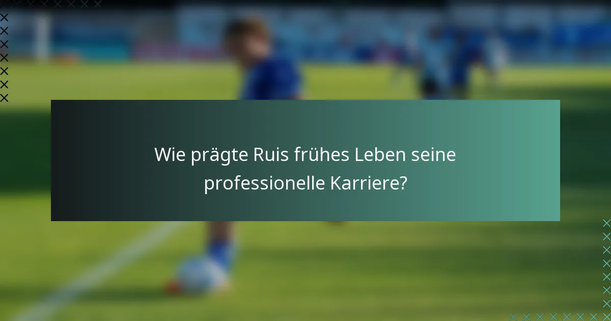 Wie prägte Ruis frühes Leben seine professionelle Karriere?